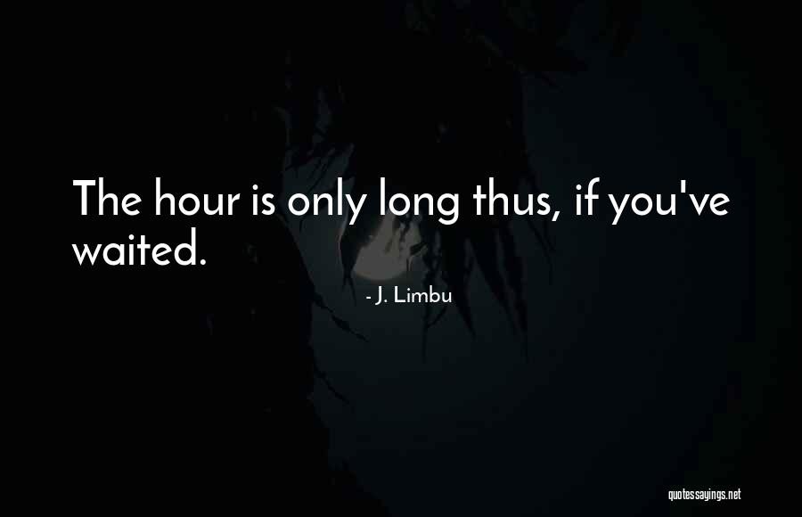 I've Waited Too Long For You Quotes By J. Limbu I've Waited Too Long For You Quotes By J. Limbu