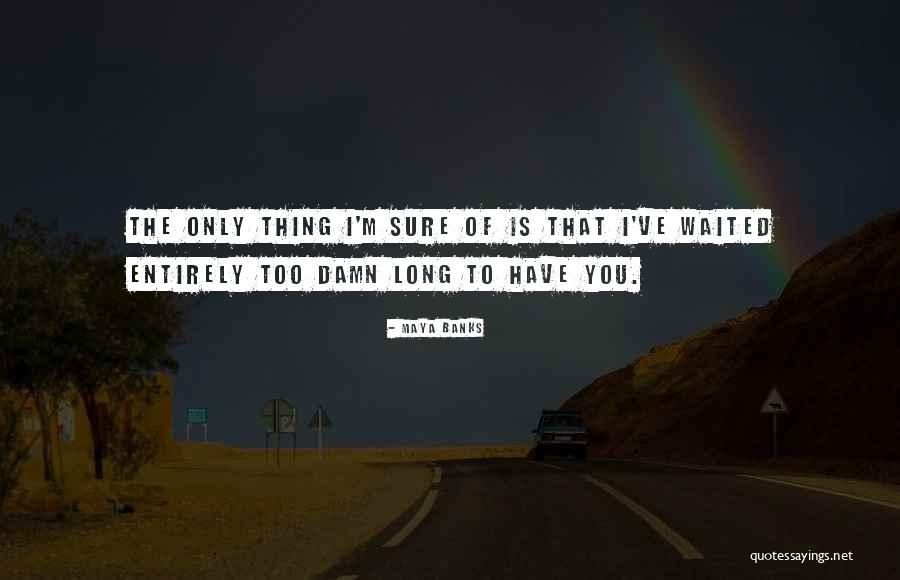 I've Waited Too Long For You Quotes By Maya Banks I've Waited Too Long For You Quotes By Maya Banks