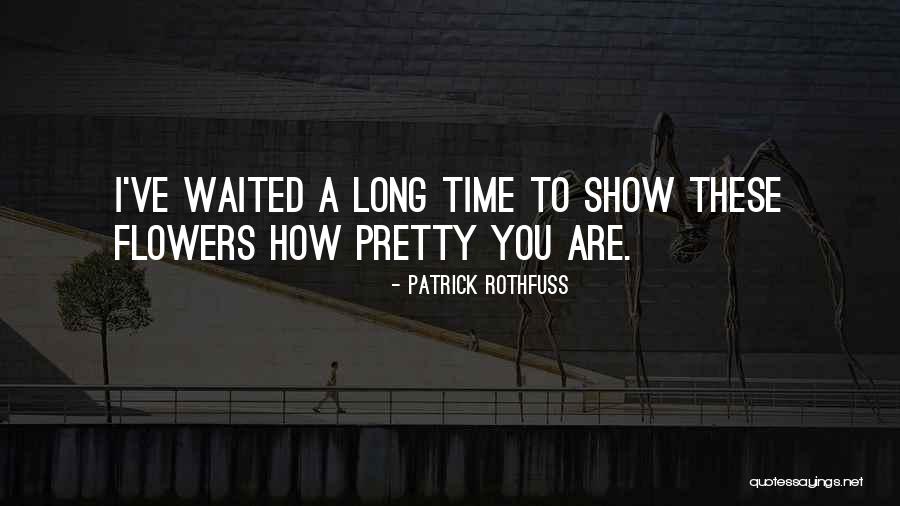 I've Waited Too Long For You Quotes By Patrick Rothfuss I've Waited Too Long For You Quotes By Patrick Rothfuss
