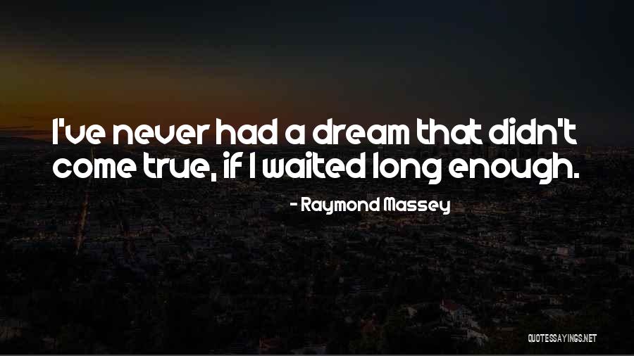 I've Waited Too Long For You Quotes By Raymond Massey