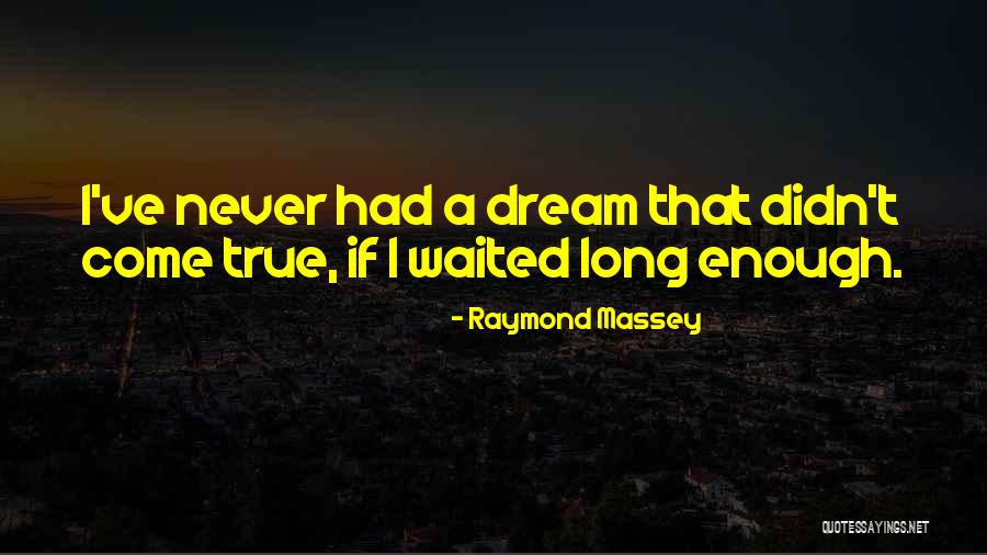 I've Waited Too Long Quotes By Raymond Massey
