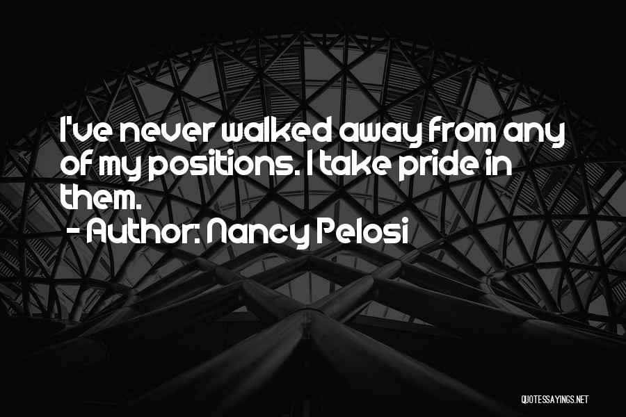 I've Walked Away Quotes By Nancy Pelosi