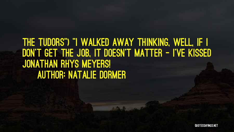 I've Walked Away Quotes By Natalie Dormer