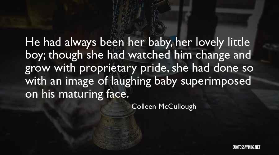 I've Watched You Grow Quotes By Colleen McCullough I've Watched You Grow Quotes By Colleen McCullough