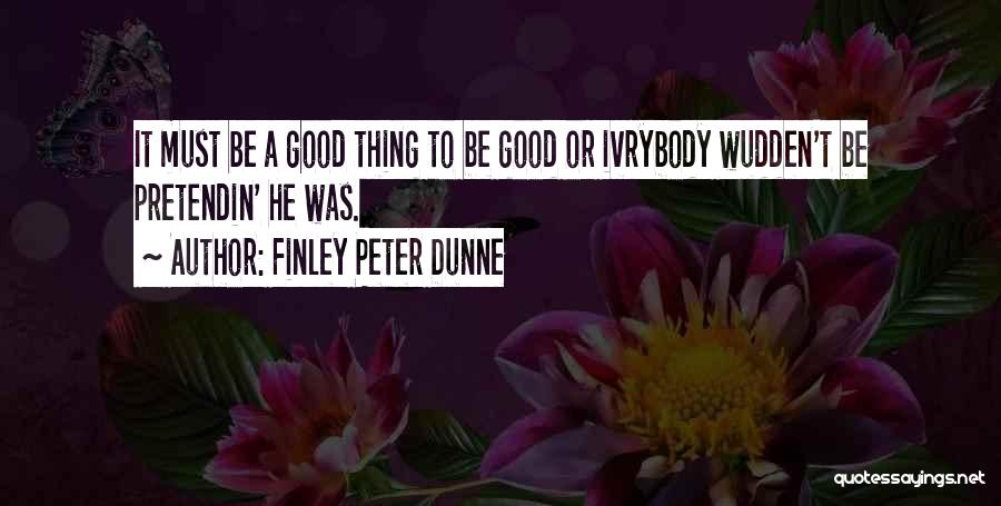 Ivrybody Quotes By Finley Peter Dunne