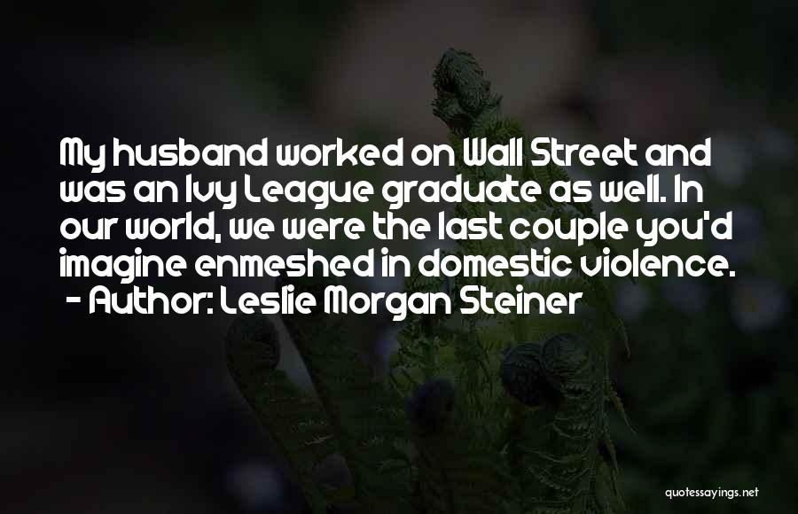 Ivy League Quotes By Leslie Morgan Steiner