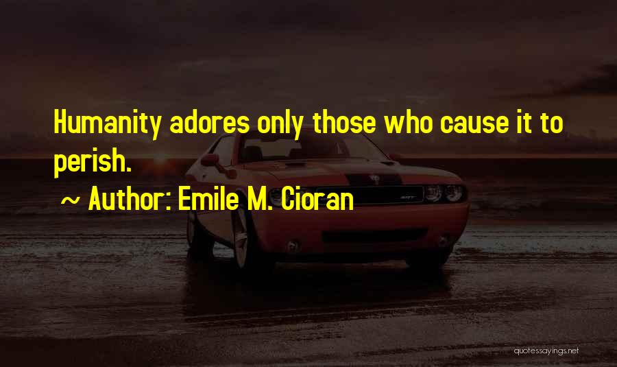 J Adore Quotes By Emile M. Cioran