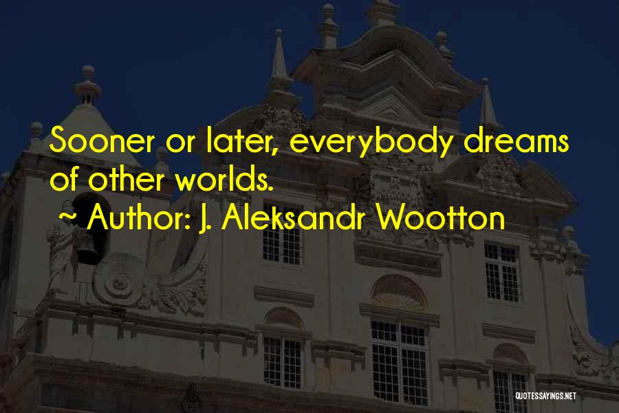 J. Aleksandr Wootton Quotes 2212553