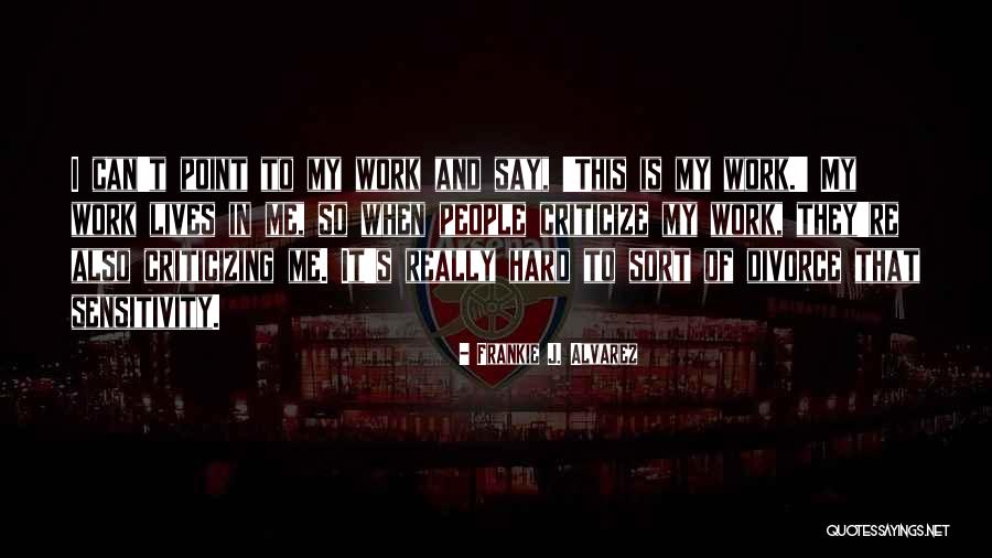 J Alvarez Quotes By Frankie J. Alvarez J Alvarez Quotes By Frankie J. Alvarez