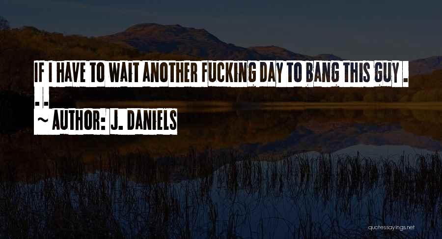 J. Daniels Quotes 1122669