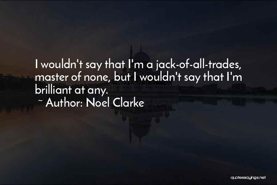 Jack Of All Trades Master Of None Quotes By Noel Clarke