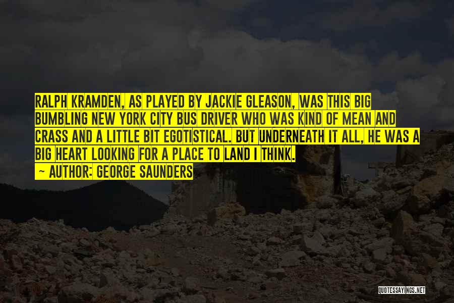 Jackie Gleason Ralph Kramden Quotes By George Saunders