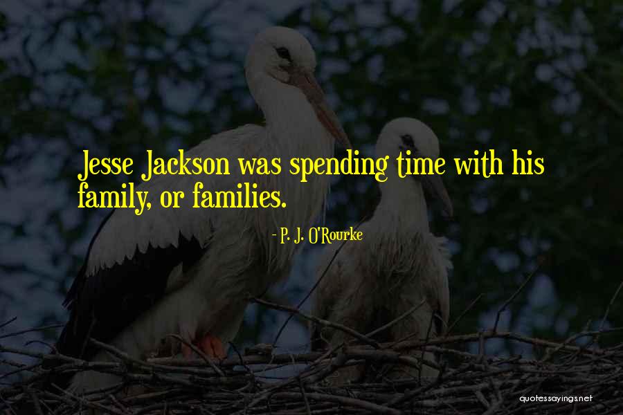 Jackson Family Quotes By P. J. O'Rourke Jackson Family Quotes By P. J. O'Rourke