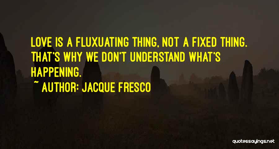 Jacque Fresco Quotes 1243634