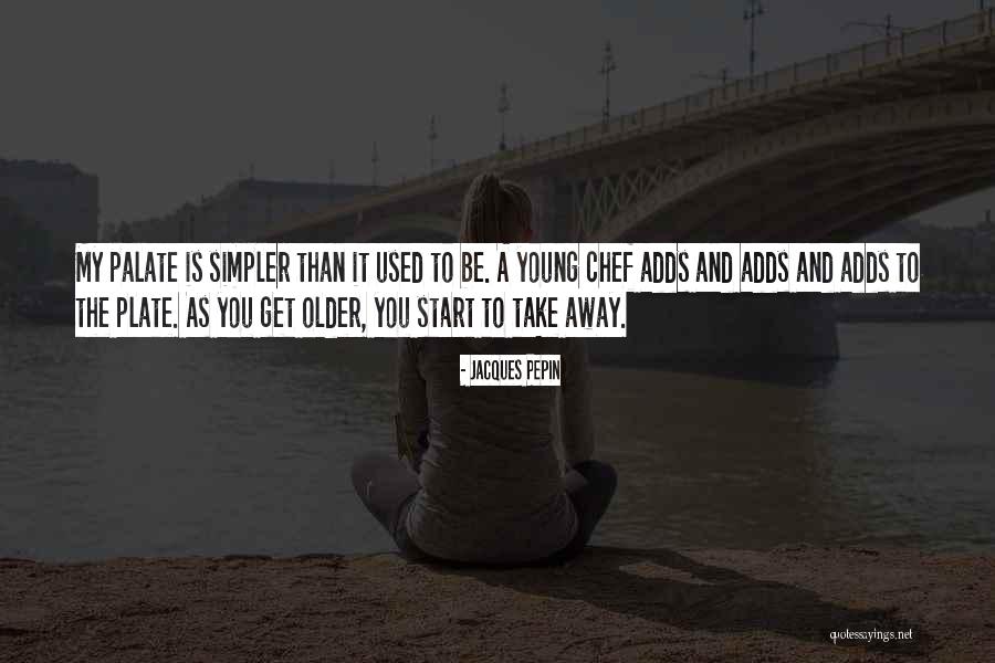 Jacques Pepin Quotes 597391 Jacques Pepin Quotes 597391
