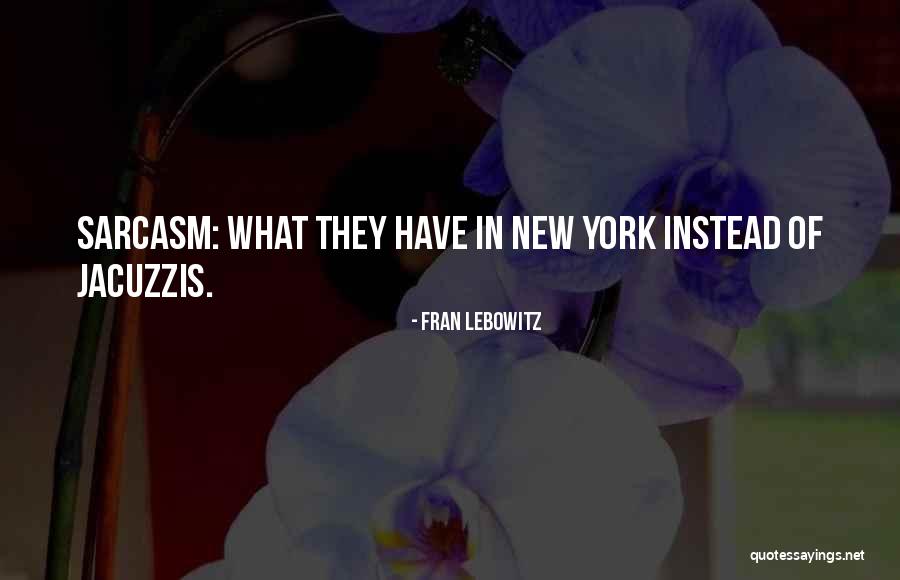 Jacuzzis Quotes By Fran Lebowitz Jacuzzis Quotes By Fran Lebowitz