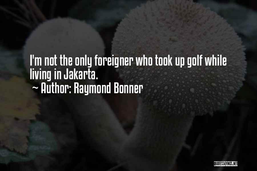 Jakarta Quotes By Raymond Bonner