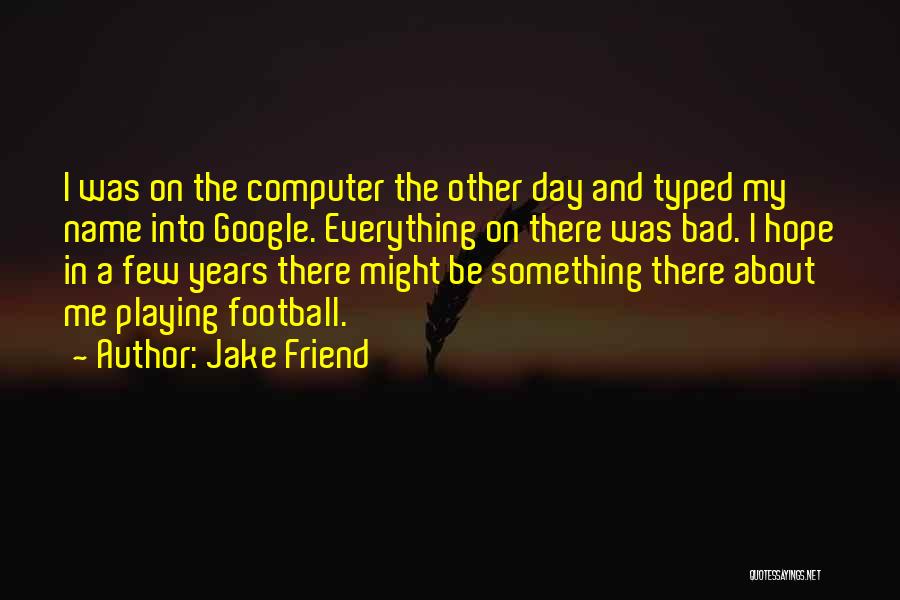 Jake Friend Quotes 378929