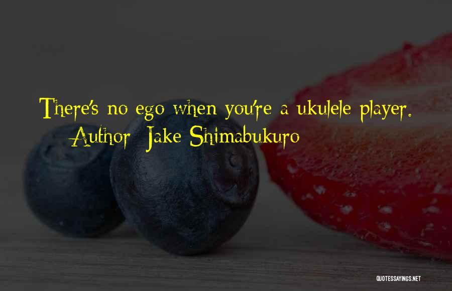 Jake Shimabukuro Quotes 2216741
