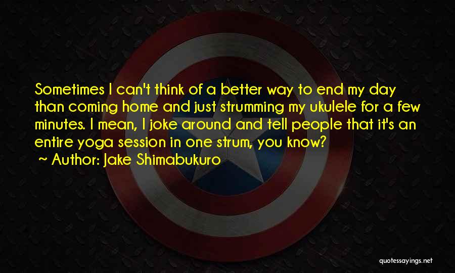 Jake Shimabukuro Quotes 555757