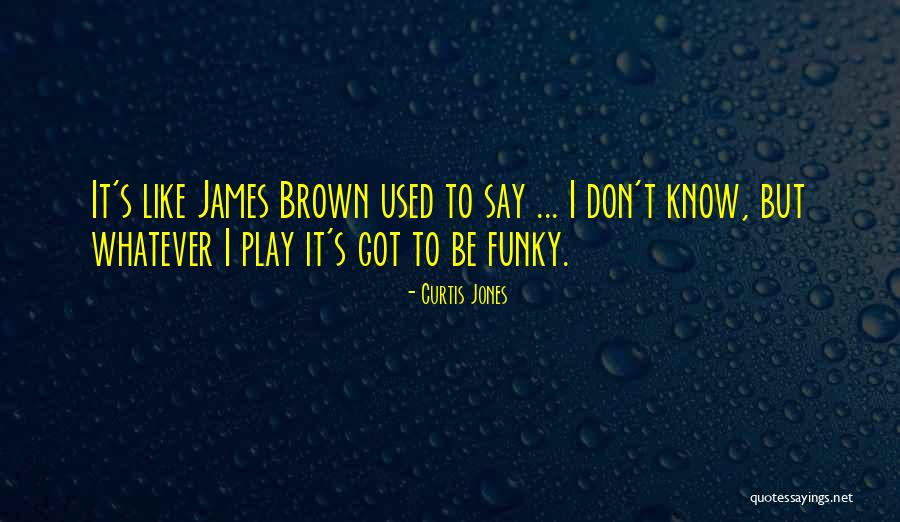 James Brown Funky Quotes By Curtis Jones James Brown Funky Quotes By Curtis Jones