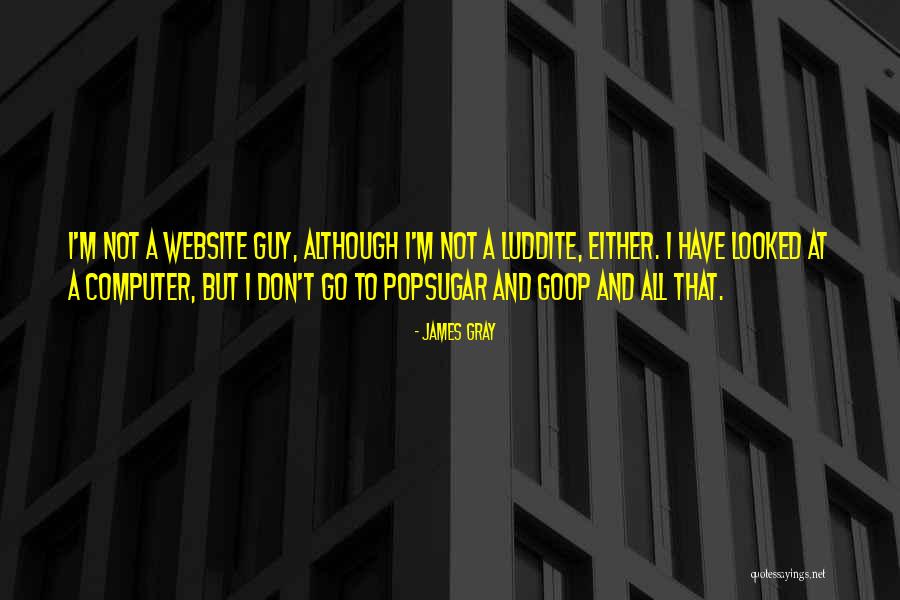 James Gray Quotes 1475861 James Gray Quotes 1475861