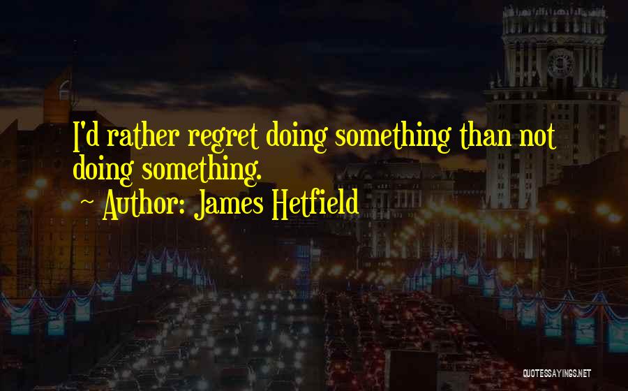 James Hetfield Quotes 1005234