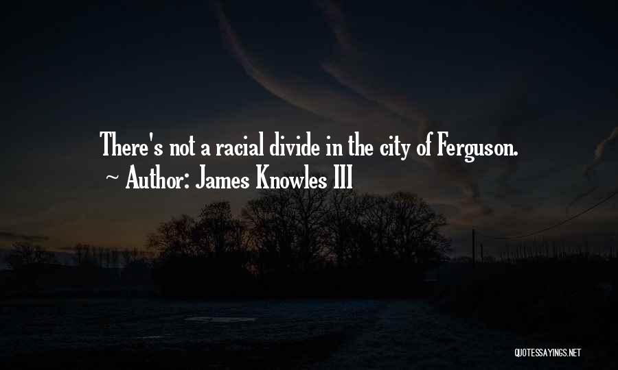 James Knowles III Quotes 1747549