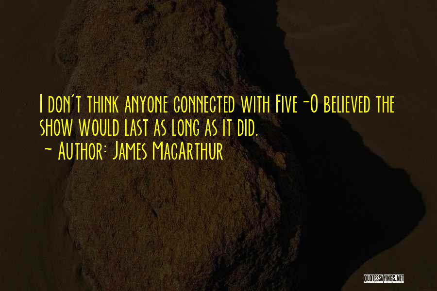 James O'brien Quotes By James MacArthur