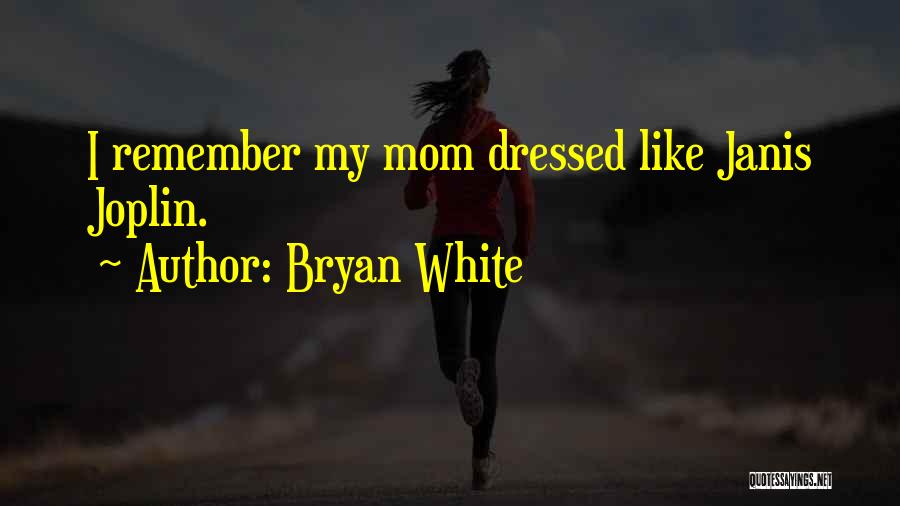 Janis Quotes By Bryan White