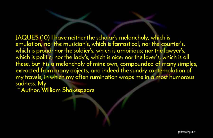 Jaques Melancholy Quotes By William Shakespeare