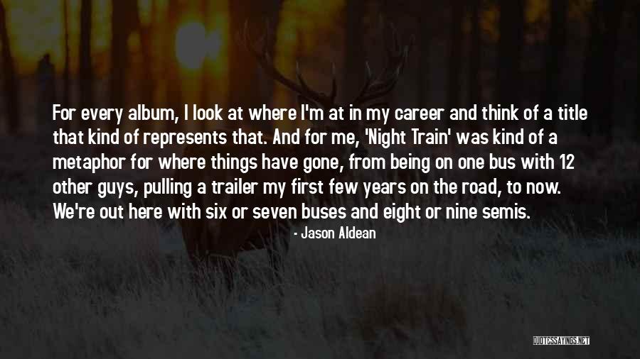 Jason Aldean Night Train Quotes By Jason Aldean