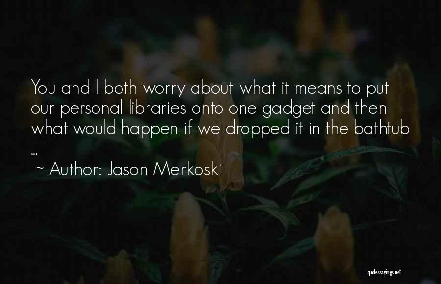 Jason Merkoski Quotes 748448