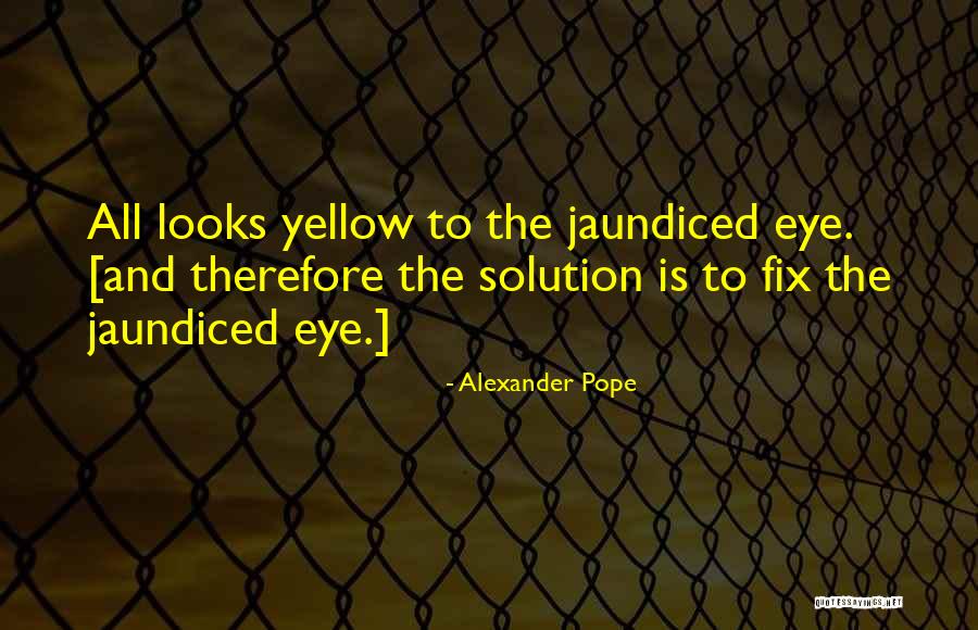Jaundiced Eye Quotes By Alexander Pope Jaundiced Eye Quotes By Alexander Pope