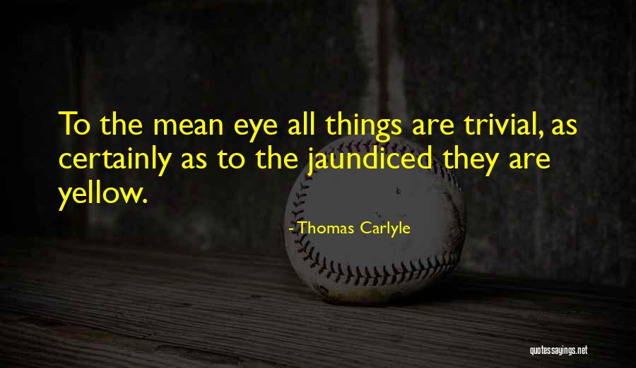 Jaundiced Eye Quotes By Thomas Carlyle Jaundiced Eye Quotes By Thomas Carlyle