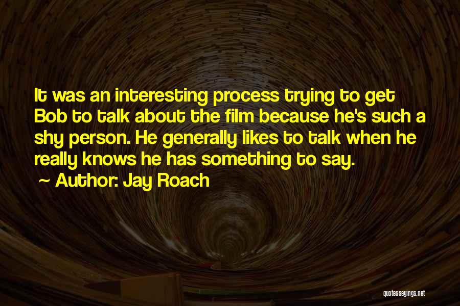 Jay Bob Quotes By Jay Roach