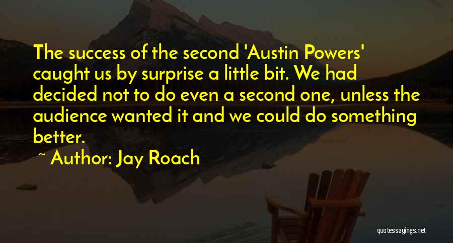 Jay Roach Quotes 1001683