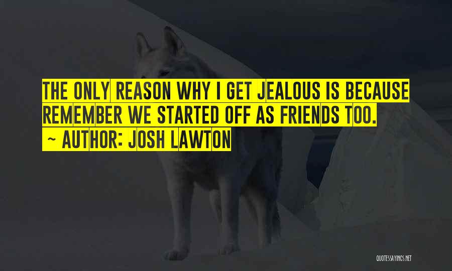 Jealous Because I Love You Quotes By Josh Lawton