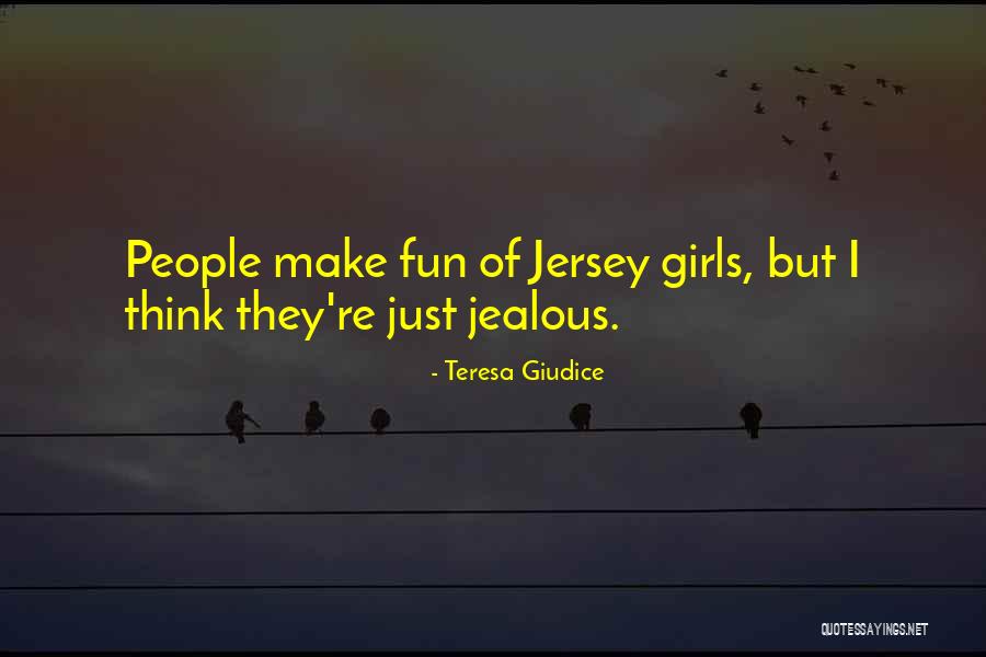 Jealous Girl Quotes By Teresa Giudice