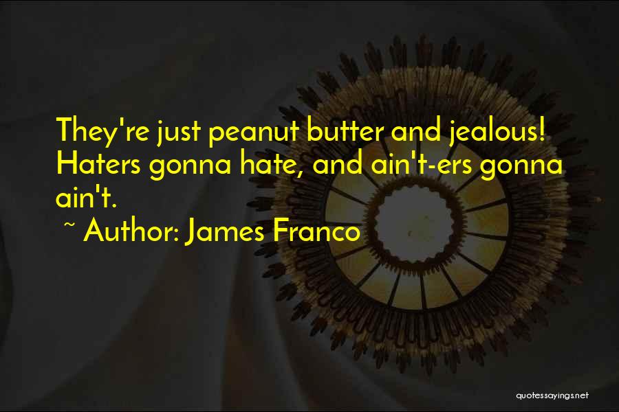 Jealous Haters Quotes By James Franco