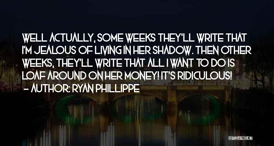 Jealous Of Money Quotes By Ryan Phillippe