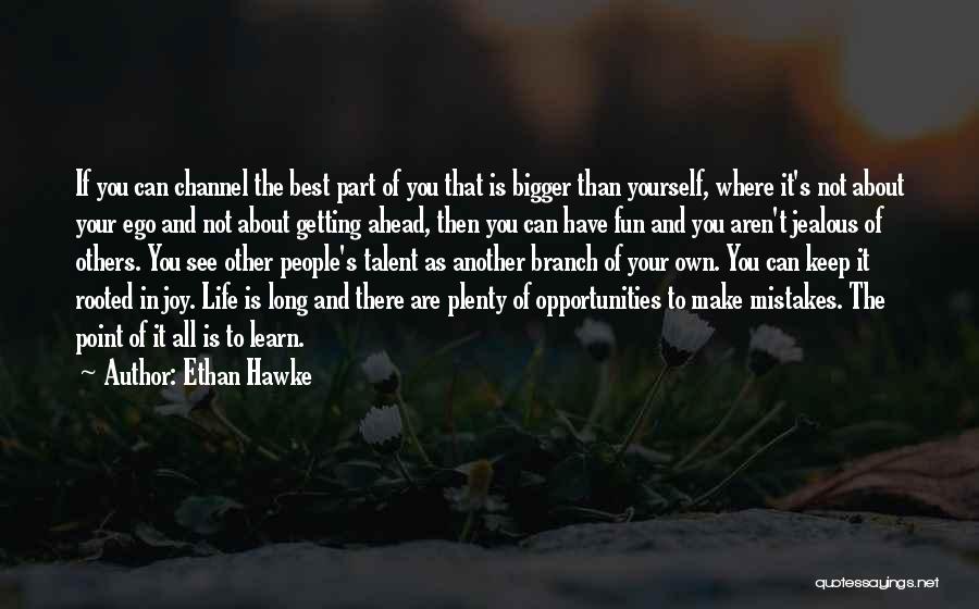 Jealous Of Other People's Happiness Quotes By Ethan Hawke