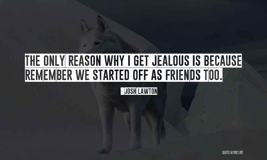 Jealous Of Our Friendship Quotes By Josh Lawton Jealous Of Our Friendship Quotes By Josh Lawton