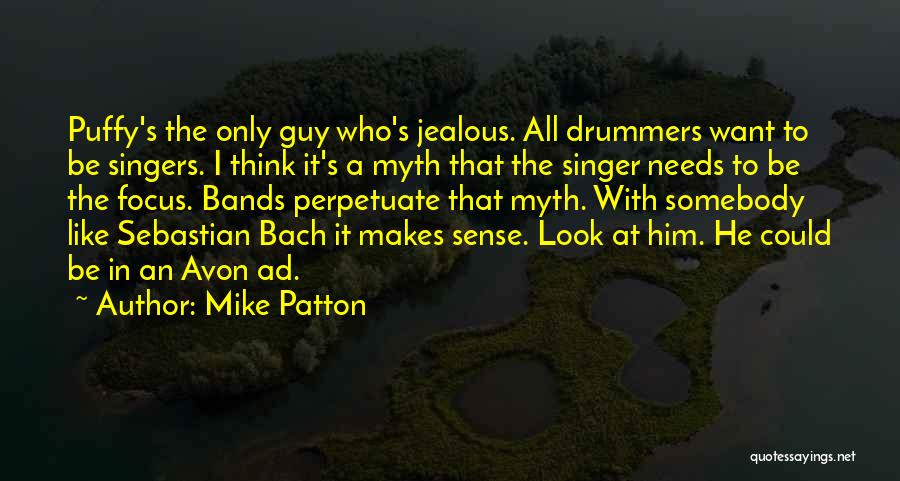 Jealous To Him Quotes By Mike Patton