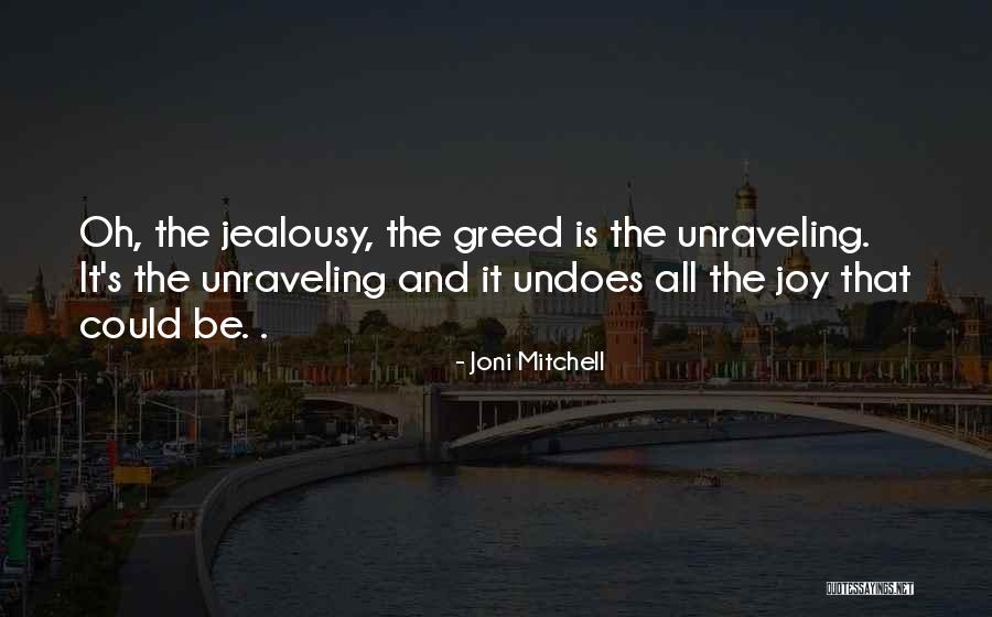 Jealousy And Greed Quotes By Joni Mitchell Jealousy And Greed Quotes By Joni Mitchell