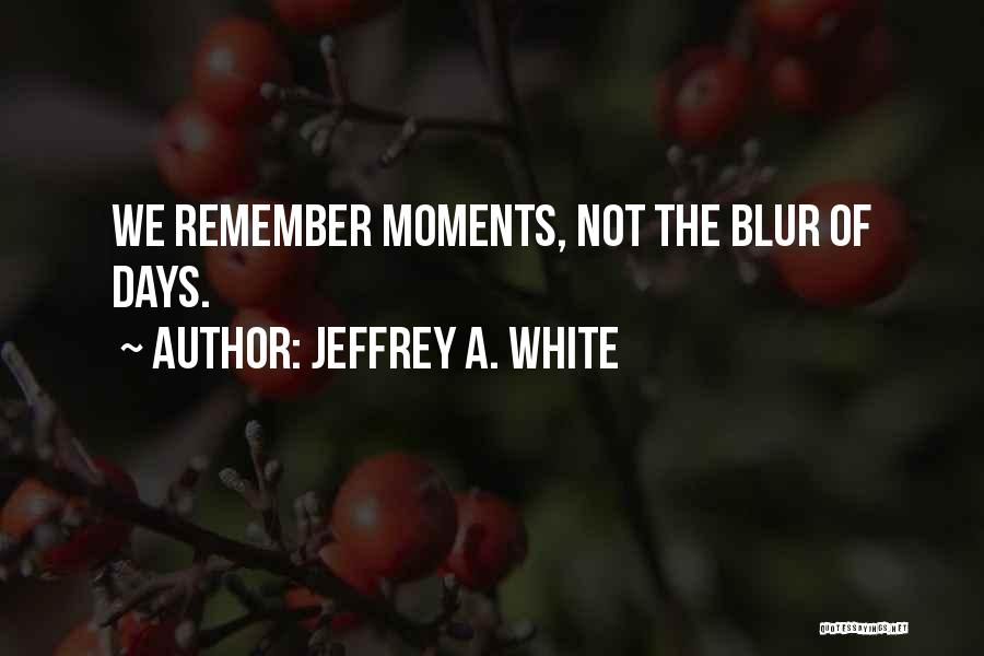 Jeffrey A. White Quotes 1276199