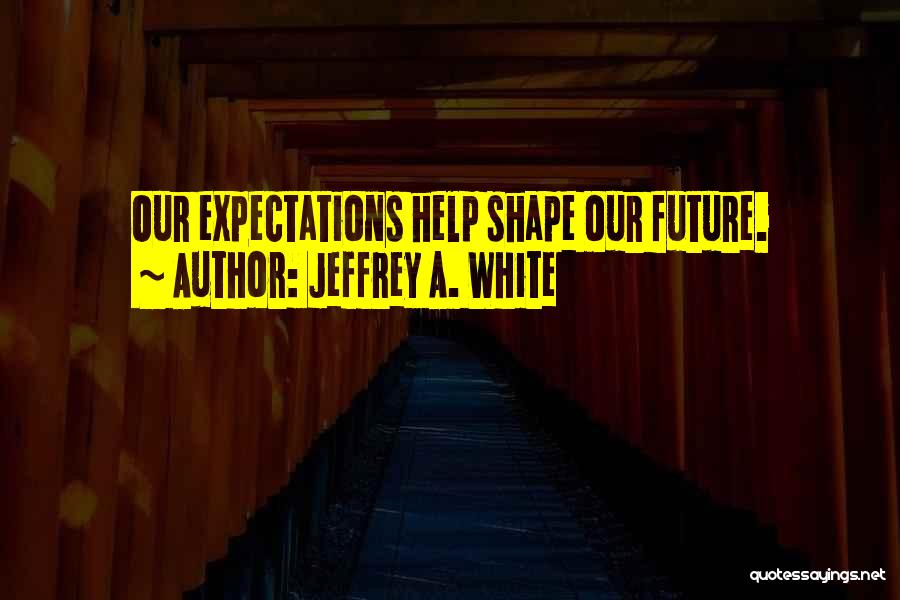 Jeffrey A. White Quotes 1660814