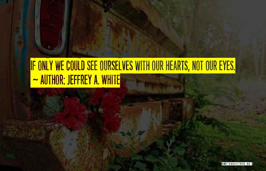 Jeffrey A. White Quotes 1882868