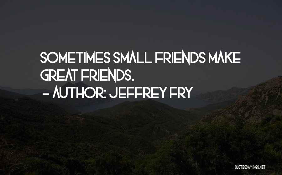 Jeffrey Fry Quotes 1351683