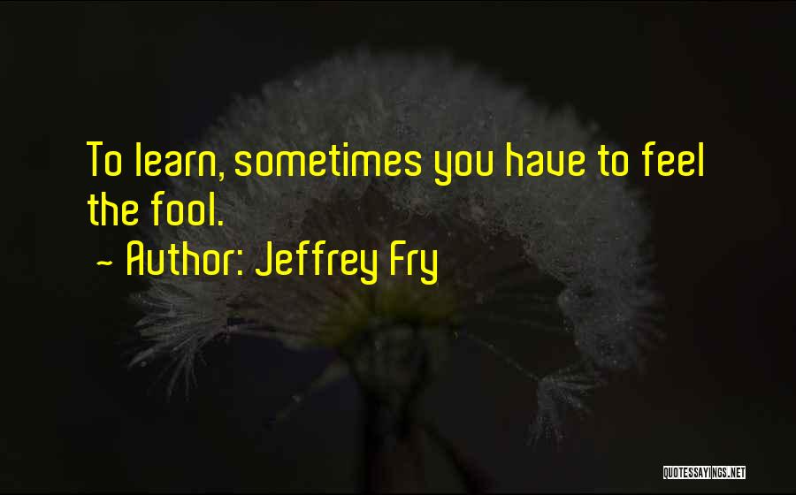 Jeffrey Fry Quotes 744008